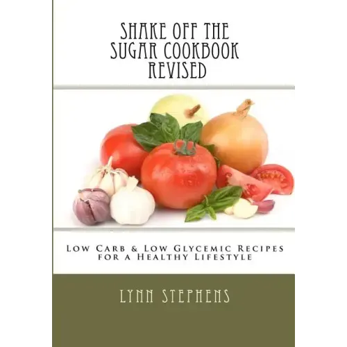 Shake Off the Sugar Cookbook, Revised: Low Carb & Low Glycemic Recipes for a Healthy Lifestyle