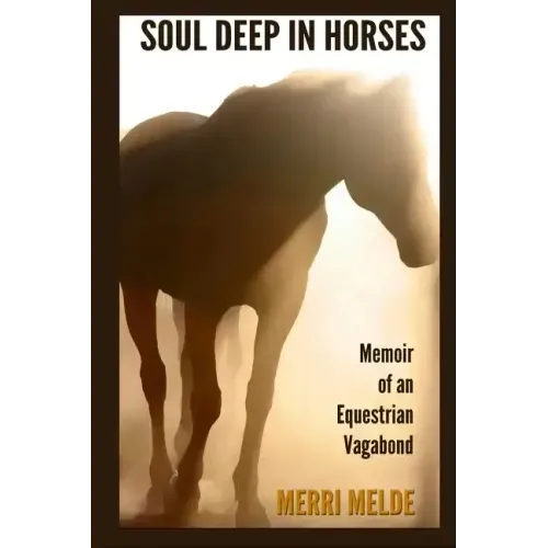 Soul Deep in Horses: Memoir of an Equestrian Vagabond