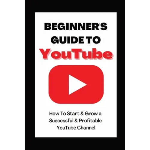 Beginner's Guide To YouTube 2022 Edition: How To Start & Grow a Succby Ann Eckhartessful & Profitable YouTube Channel