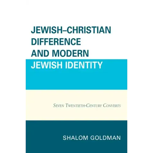 Jewish-Christian Difference and Modern Jewish Identity: Seven Twentieth-Century Converts