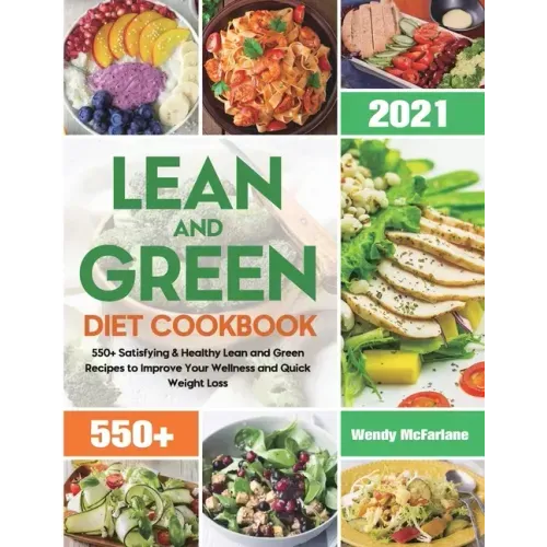 Lean and Green Diet Cookbook 2021: 550+ Satisfying & Healthy Lean and Green Recipes to Improve Your Wellness and Quick Weight Loss