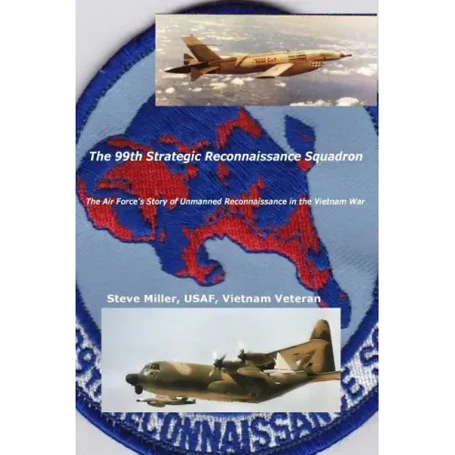 The 99th Strategic Reconnaissance Squadron: The Air Force's Story of Unmanned Reconnaissance in the Vietnam War