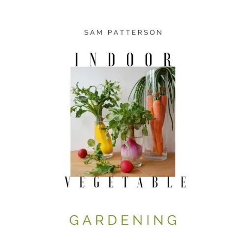 Indoor Vegetable Gardening: Creative Ways to Grow Herbs, Fruits, and Vegetables in Your Home
