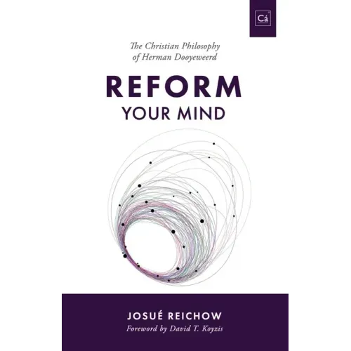 Reform Your Mind: The Philosophy of Herman Dooyeweerd