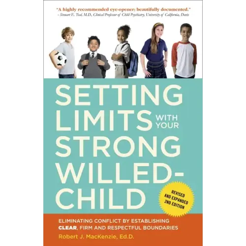 Setting Limits with Your Strong-Willed Child: Eliminating Conflict by Establishing Clear, Firm, and Respectful Boundaries