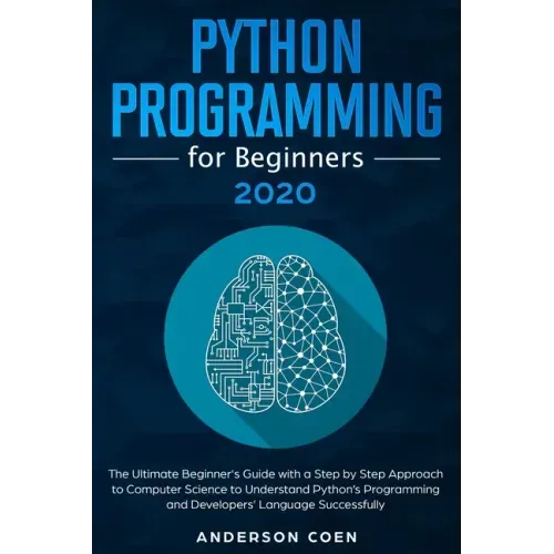 Python Programming for Beginners: The Ultimate Beginner's Guide with a Step-by-Step Approach to Computer Science to Understand Python's Programming an
