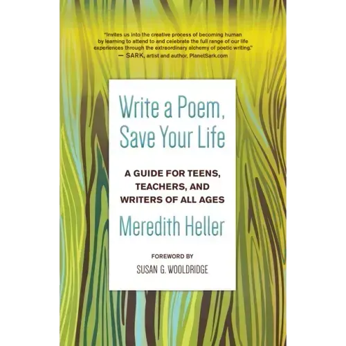Write a Poem, Save Your Life: A Guide for Teens, Teachers, and Writers of All Ages