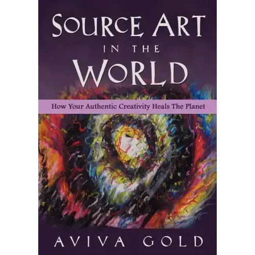 Source Art in The World: How Your Authentic Creativity Heals the Planet