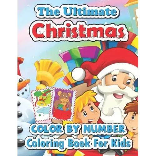 The ultimate Christmas color by number coloring book for kids: Big Christmas Book to Draw Including Santa Claus, Reindeer, Snowmen, Christmas Trees, C