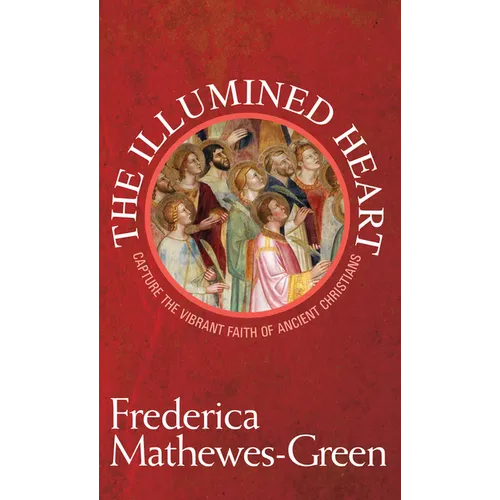 Illumined Heart: Capture the Vibrant Faith of the Ancient Christians