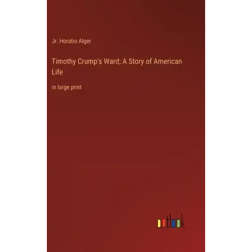 Timothy Crump's Ward; A Story of American Life: in large print