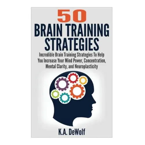 Brain Training Strategies: 50 Mind Power Strategies: Incredible Brain Training Strategies To Help You Increate Your Mind Power, Concentration, Me