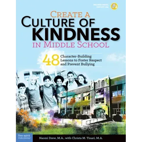 Create a Culture of Kindness in Middle School: 48 Character-Building Lessons to Foster Respect and Prevent Bullying