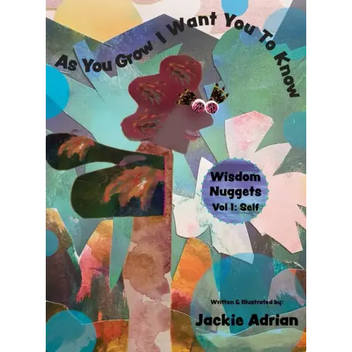 As You Grow I Want You To Know: Wisdom Nuggets, Vol 1: Self