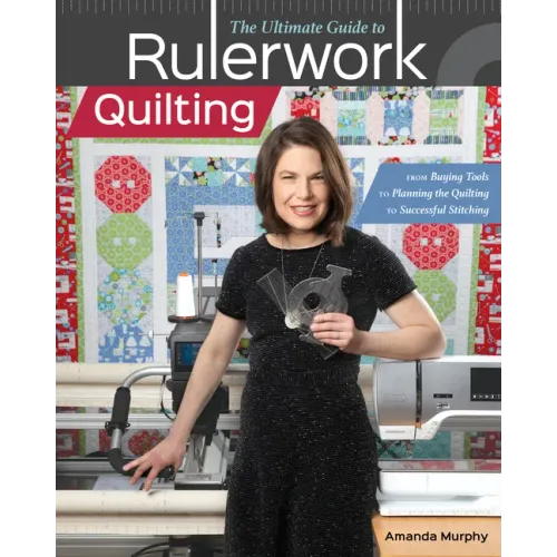 The Ultimate Guide to Rulerwork Quilting: From Buying Tools to Planning the Quilting to Successful Stitching