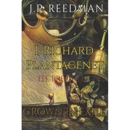 I, Richard Plantagenet, the Prequel, Part Three: Crown in Exile