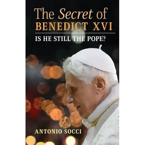 The Secret of Benedict XVI: Is He Still the Pope?