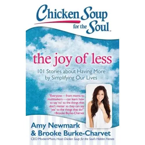 Chicken Soup for the Soul: The Joy of Less: 101 Stories about Having More by Simplifying Our Lives