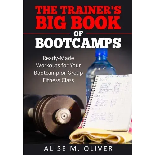 The Trainer's Big Book of Bootcamps: Ready-Made Workouts for Your Bootcamp or Group Fitness Class