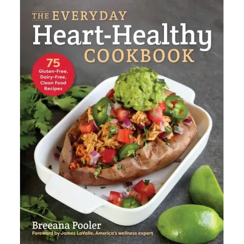 The Everyday Heart-Healthy Cookbook: 75 Gluten-Free, Dairy-Free, Clean Food Recipes