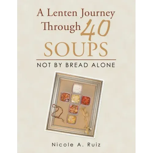 A Lenten Journey Through 40 Soups: Not by Bread Alone