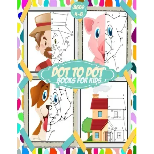 Dot To Dot Books For Kids ages 4-8: 100+ challenging and fun connect the dots for kids, toddlers, preschoolers, boys and girls ages 3,4,5,6,7,8 - fill