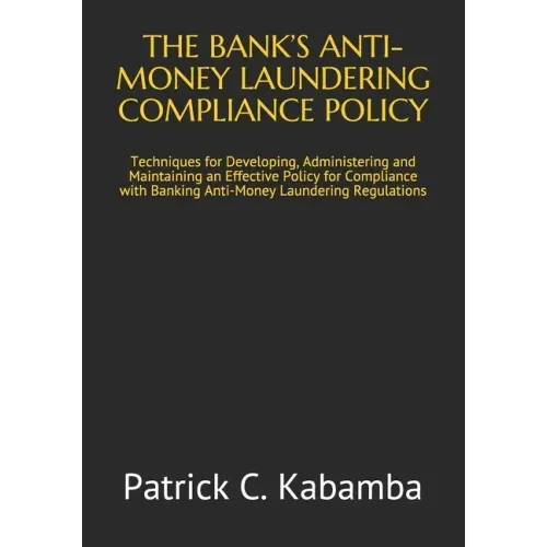 The Bank's Anti-Money Laundering Compliance Policy: Techniques for Developing, Administering and Maintaining an Effective Policy for Compliance with B
