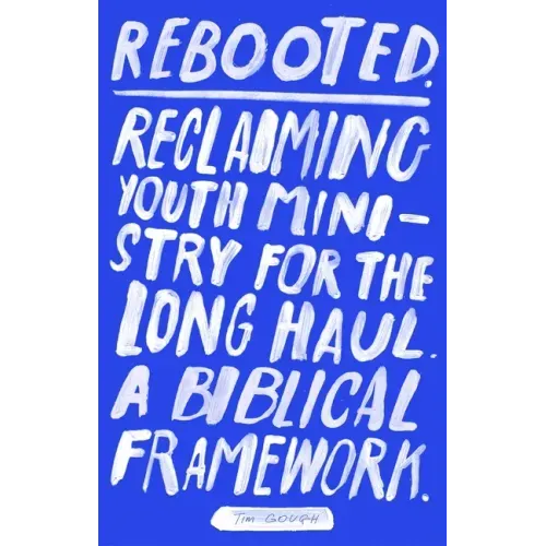 Rebooted: Reclaiming Youth Ministry for the Long Haul - A Biblical Framework