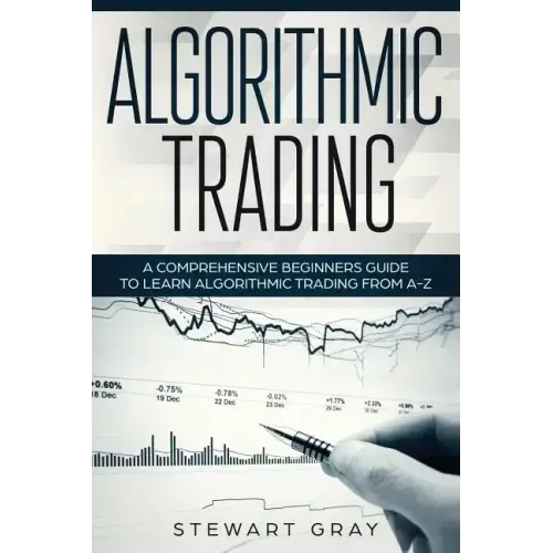 Algorithmic Trading: A Comprehensive Beginner's Guide to Learn Algorithmic Training from A-Z