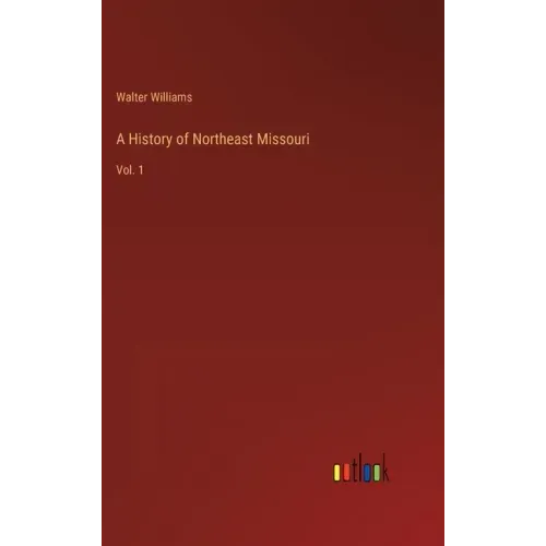A History of Northeast Missouri: Vol. 1