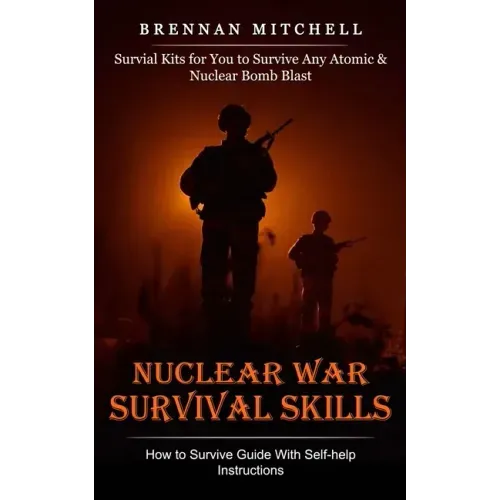 Nuclear War Survival Skills: How to Survive Guide With Self-help Instructions (Survial Kits for You to Survive Any Atomic & Nuclear Bomb Blast)