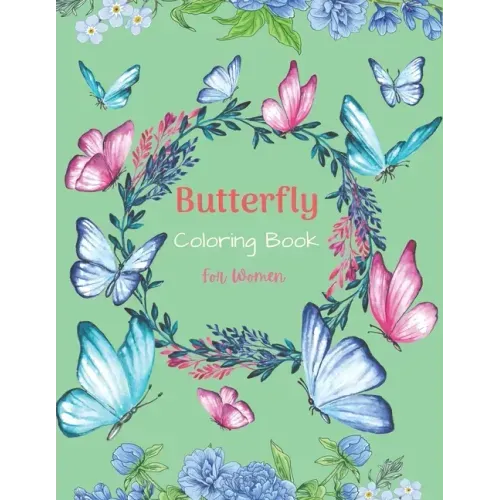 Butterfly Coloring Book For Women: 37 Unique Butterfly Designs including Flowers, Gardens - Beautiful Butterfly Coloring Book for Adults Relaxation, a