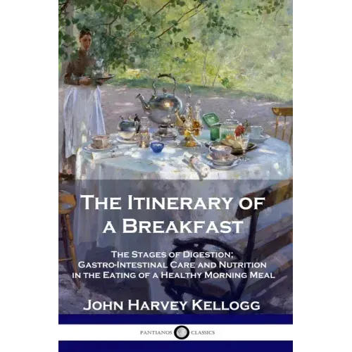 The Itinerary of a Breakfast: The Stages of Digestion; Gastro-Intestinal Care and Nutrition in the Eating of a Healthy Morning Meal