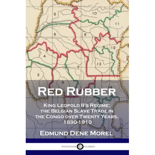 Red Rubber: King Leopold II's Regime; the Belgian Slave Trade in the Congo over Twenty Years, 1890-1910