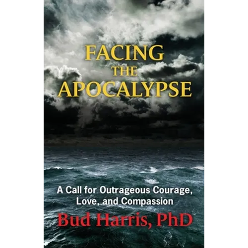 Facing the Apocalypse: A Call for Outrageous Courage, Love, and Compassion