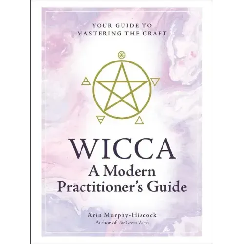 Wicca: A Modern Practitioner's Guide: Your Guide to Mastering the Craft
