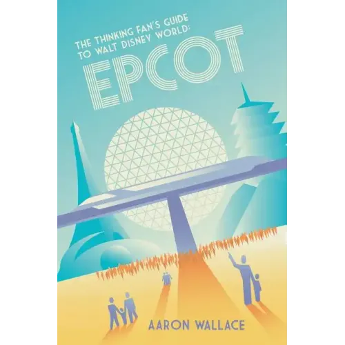 The Thinking Fan's Guide to Walt Disney World: Epcot