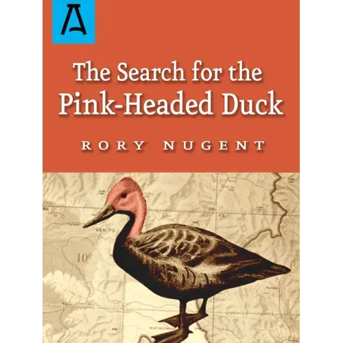 The Search for the Pink-Headed Duck: A Journey Into the Himalayas and Down the Brahmaputra