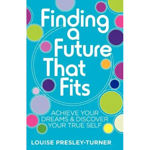Finding a Future That Fits: Achieve Your Dreams & Discover Your True Self