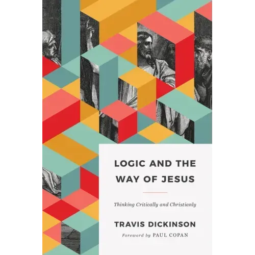 Logic and the Way of Jesus: Thinking Critically and Christianly