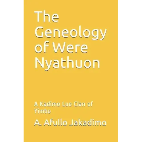 The Geneology of Were Nyathuon: A Kadimo Luo Clan of Yimbo