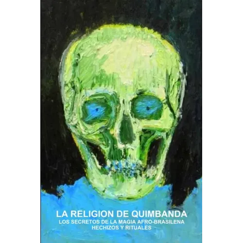 La Religion de Quimbanda, Los Secretos de la Magia Afro-Brasilena, Hechizos Y Rituales