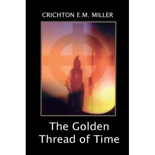 The Golden Thread of Time: A Quest for the Truth and Hidden Knowledge of the Ancients