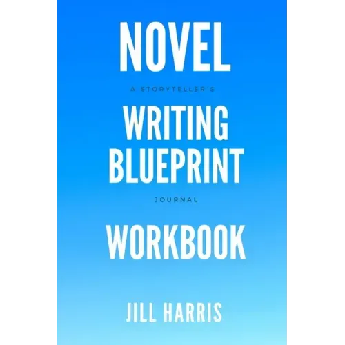 Novel Writing Blueprint Workbook: A novel writer's journal