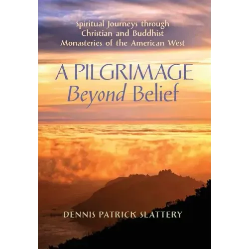 A Pilgrimage Beyond Belief: Spiritual Journeys through Christian and Buddhist Monasteries of the American West