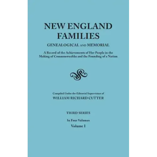 New England Families: Genealogical and Memorial. a Record of the Achievements of Her People in the Making of Commonwealths and the Founding