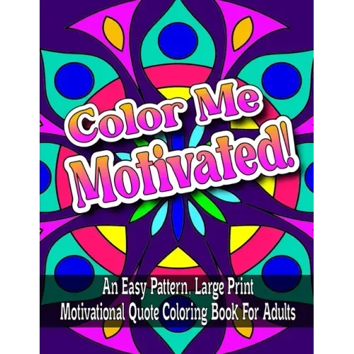 Color Me Motivated!: An Easy Pattern, Large Print Motivational Quote Coloring Book For Adults