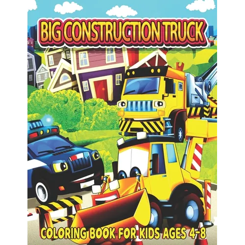 Big Construction Truck Coloring Book for Kids Ages 4-8: The Most Wanted Monster Vehicles, Trucks, Cranes, Tractors, Diggers, Dumpers and More for Todd