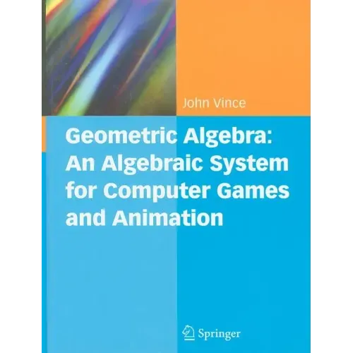 Geometric Algebra: An Algebraic System for Computer Games and Animation