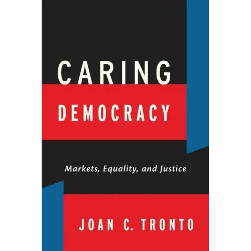 Caring Democracy: Markets, Equality, and Justice
